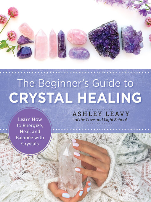 Title details for The Beginner's Guide to Crystal Healing by Ashley Leavy - Available